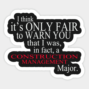 I Think It’s Only Fair To Warn You That I Was, In Fact, A Construction Management Major Sticker